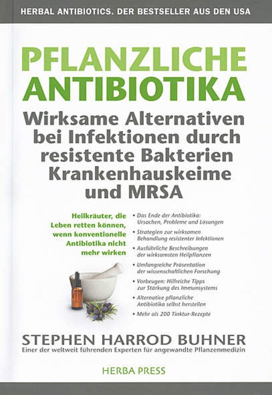 Pflanzliche Antibiotika. Wirksame Alternativen bei Infektionen durch resistente Bakterien Krankenhauskeime und MRSA